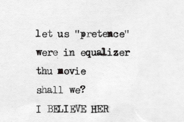 let us "pretence" were in equalizer thu movie shall we? I BELIEVE HER