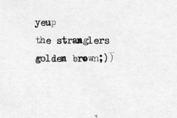 yeup the stranglers golden brown;))