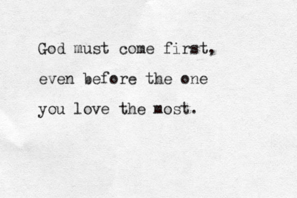 God must come first, even before the one you love the most. 