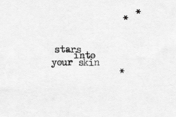 stars into your skin * * *