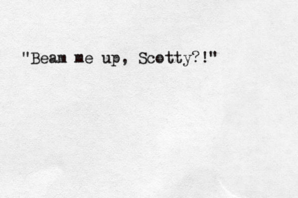 Bea " m me up, Scotty?!"