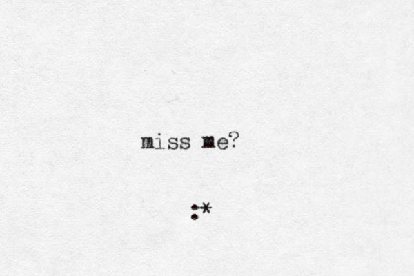 miss me? :*