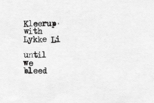 Kleerup with Lykke Li until we bleed