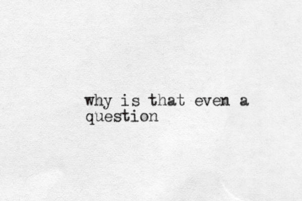 why is that even a question