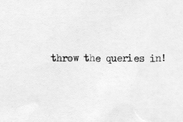 throw the queries in! 