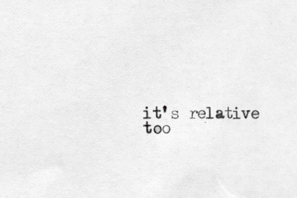 it's relative too