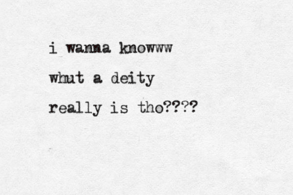i wanna knowww whut a deity really is tho????