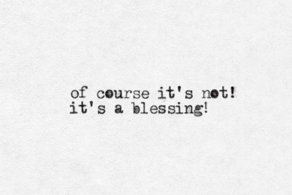 of course it's not! it's a blessing!