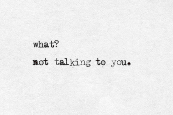 what? not talking to you.