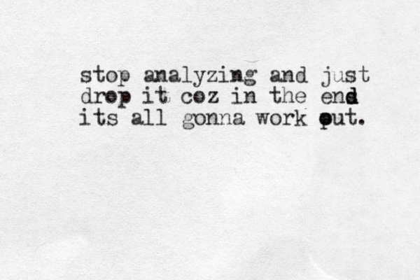 stop analyzing and just drop it coz in the ens d d d its all gonna work put o o . 