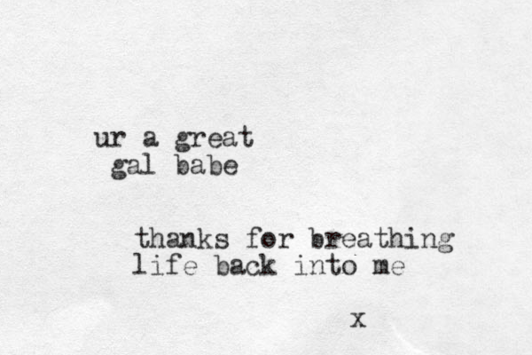 r a great u gal babe thanks for breathing life back into me x 
