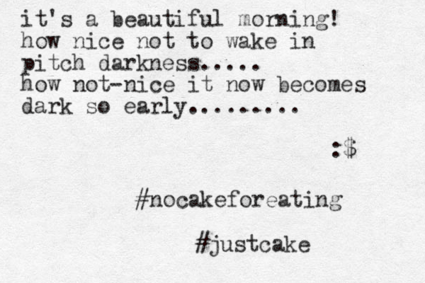 it's a beautiful morning! how nice not to wake in pitch darkness..... how not nice it now becomes dark so early......... :$ #nocakeforeating - #justcake 