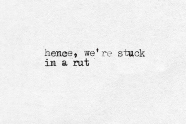 hence, we're stuck in a rut