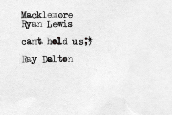 Macklemore Ryan Lewis cant hold us;) * Ray Do alton