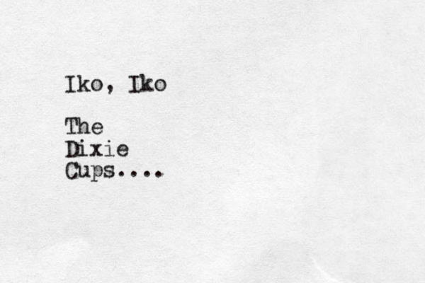 Iko, Iko The Dixie Cups....