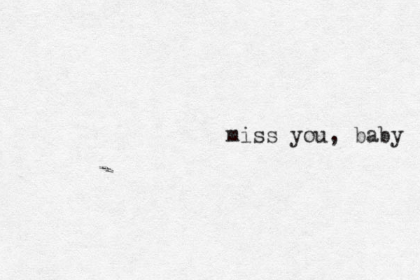 miss you, baby 