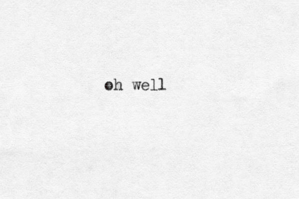 oh well 