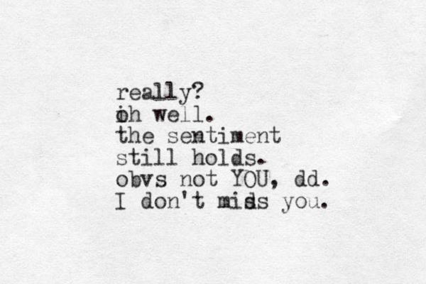 really? ih well. o the sentiment still holds. obvs not YOU, dd. I don't mid ss you. 