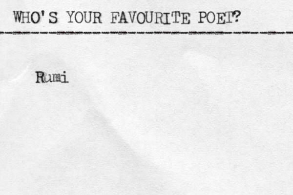 WHO'S YOUR FAVOURITE POET? ----------------------------------- Rumi u