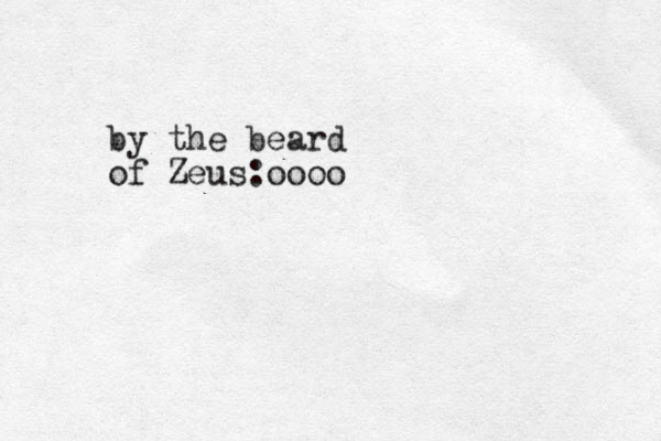 by the beard of Zeus:oooo