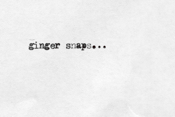 ginger snaps...