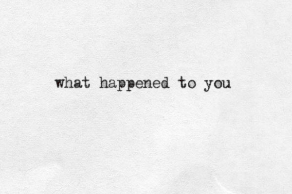 what happened to you