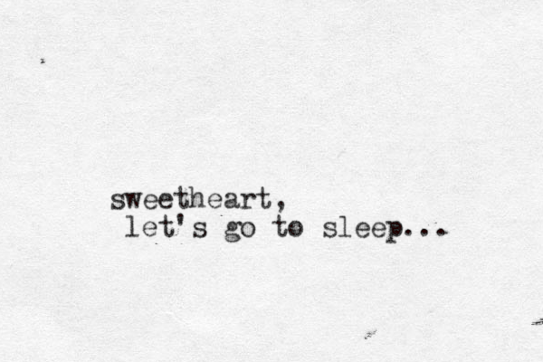 sweetheart, let's go to sleep... 
