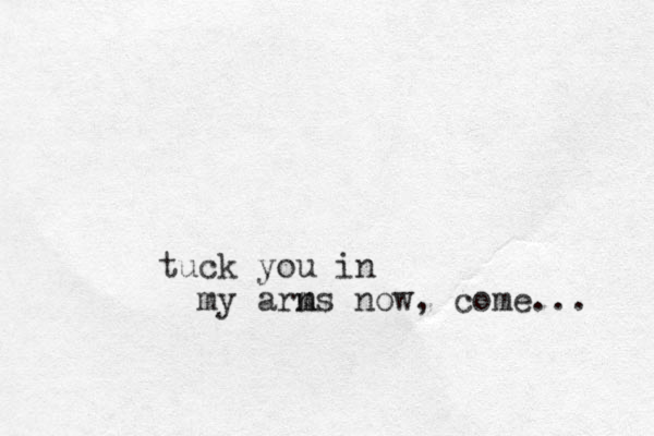 tuck you in my arn m ms now, come... 