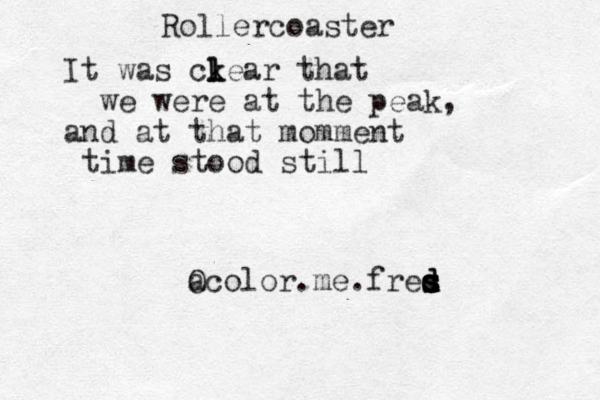 Rollercoaster It was ckear that l l k we were at the peak, and at that momment time stood still a Ocolor.me.fres d s s s d d 