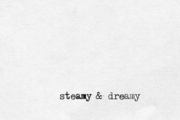 steamy & dreamy