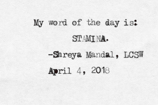 My word of the day is: STAMINA. -Shreya Mandal, LCSW April 4, 2018 