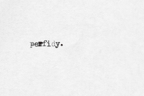 perfidy.