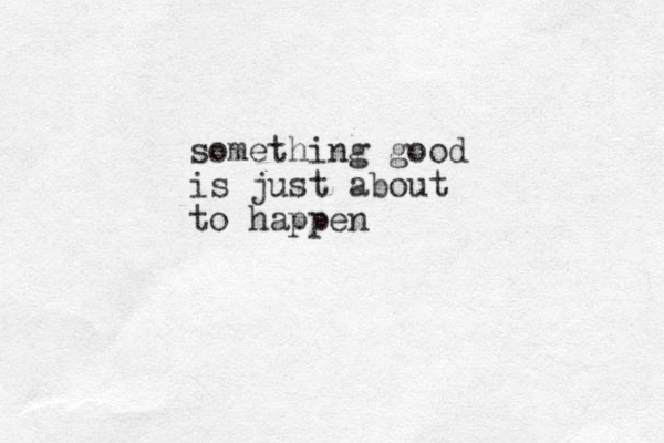 something good is just about to happen