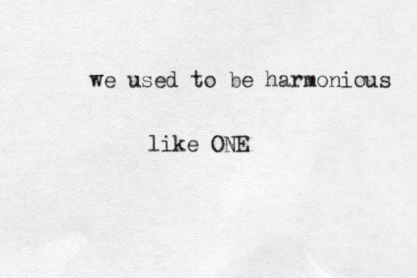 we used to be harmonious like ONE