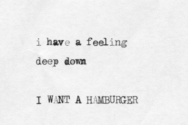 i have a feeling deep down I WANT A HAMBURGER