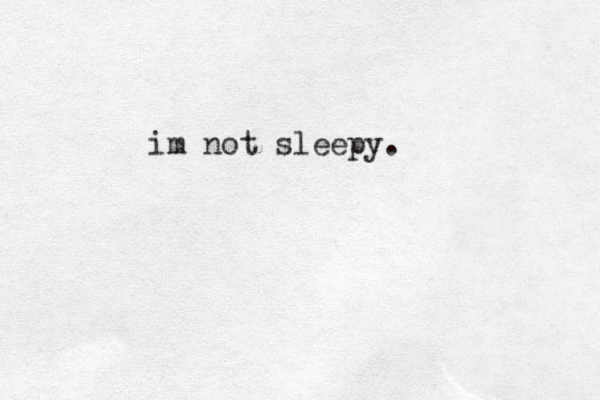 im not sleepy. 