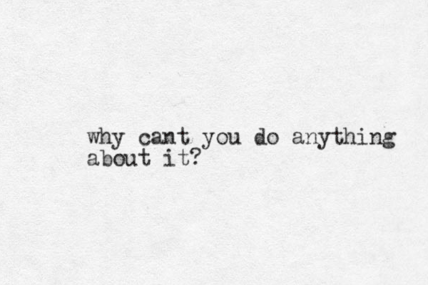 why cant you do anything about it?