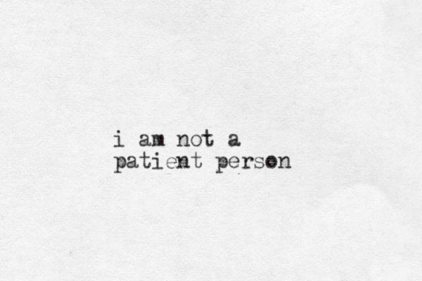 i am not a patient person