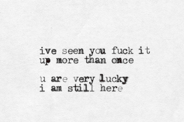 ive seen you fuck it up more than once u are very lucky i am still here