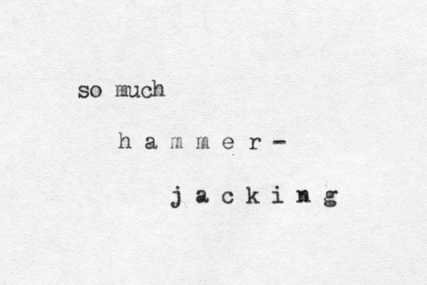so much h a m m e r - j a c k i n g 