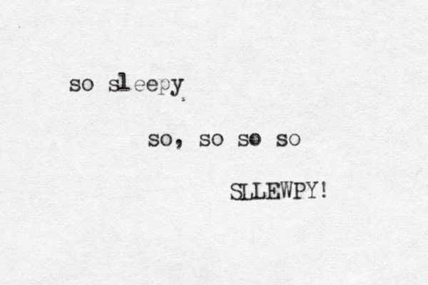 so sleepy so, so so so SLLEWPY! 