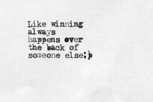 Like winning always happens over the back of someone else;) p