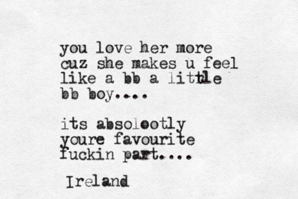 you love her more cuz she makes u feel like a bb a litr tle bb boy.... its absolootly youre favourite fuckin part.... Ireland