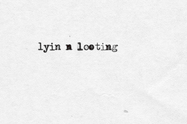 lyin n looting