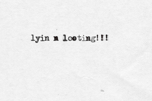 lyin n looting !!!