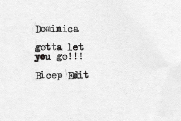 Dominica gotta let you go!!! Bicep Edit