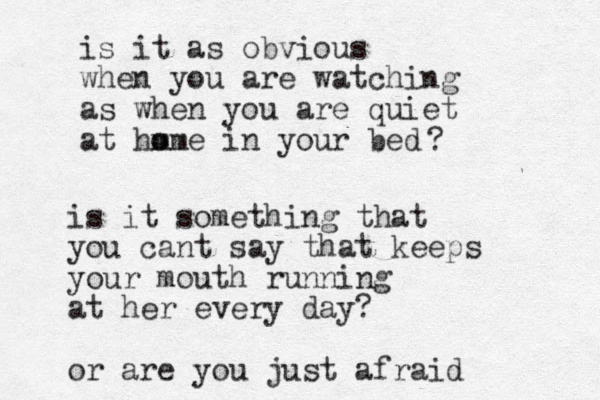 is it as obvious when you are watching as when you are quiet at hm ome in your bed ? is it something that you cant say that keeps your mouth running at her every day? or are you just afraid