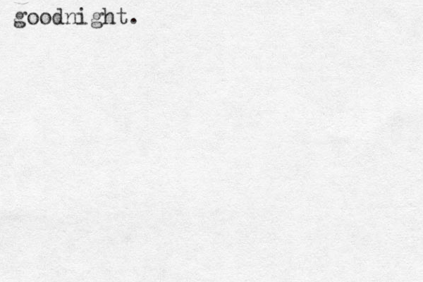 goodnight.