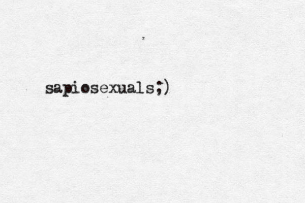 sapiosexuals;)