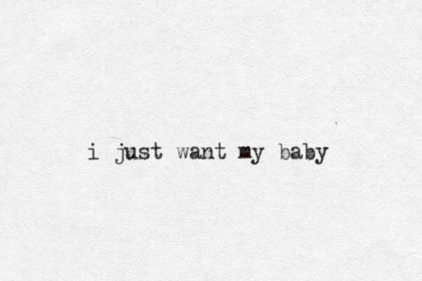 i just want my baby